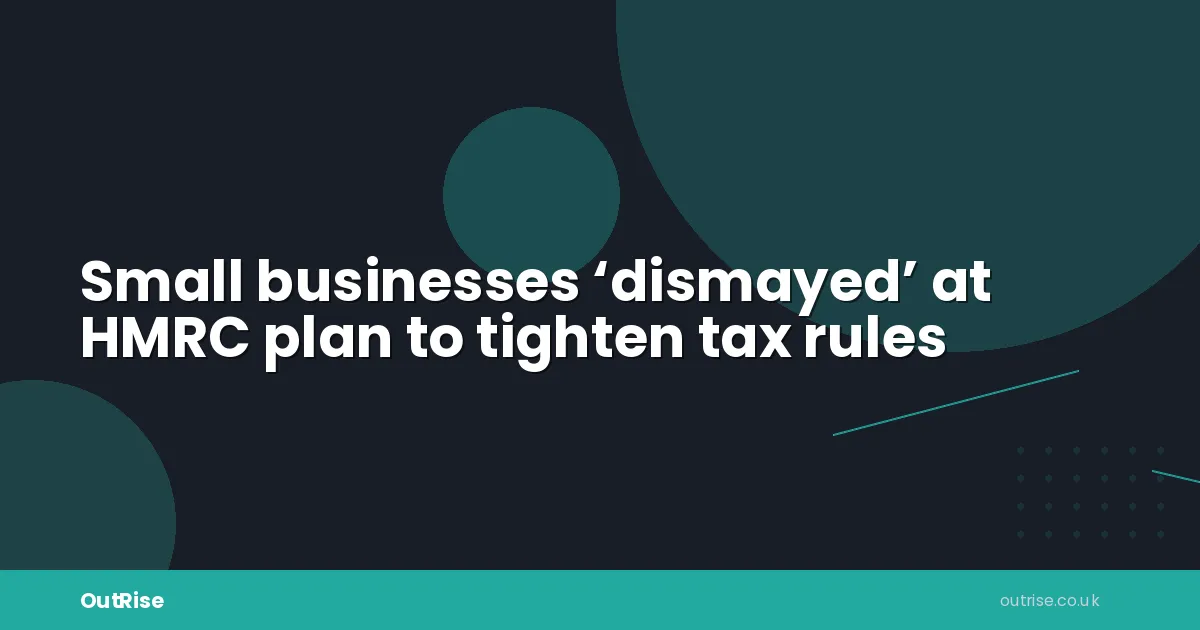 Businesses ‘dismayed’ At Hmrc - Small businesses ‘dismayed’ at HMRC plan to tighten tax rules