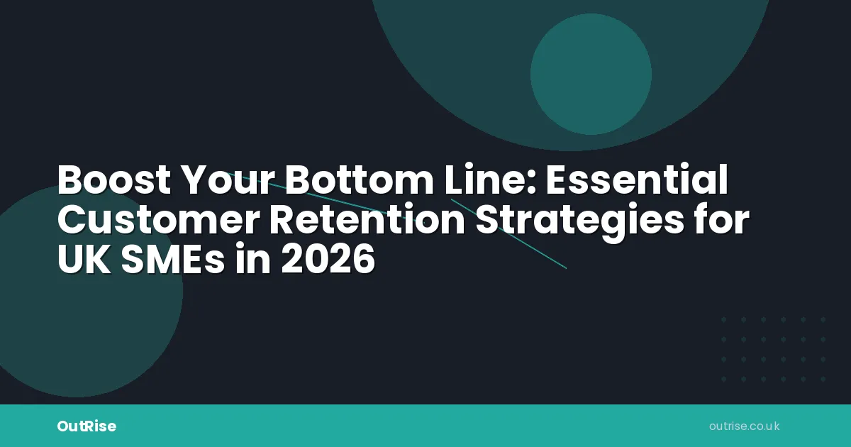 Boost Your Bottom Line - Boost Your Bottom Line: Essential Customer Retention Strategies for UK SMEs in 2026